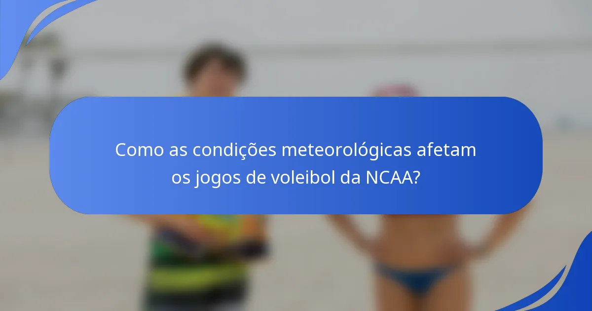 Como as condições meteorológicas afetam os jogos de voleibol da NCAA?