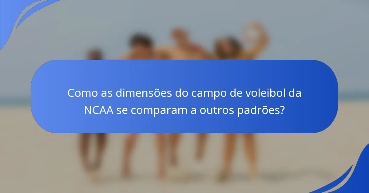 Como as dimensões do campo de voleibol da NCAA se comparam a outros padrões?