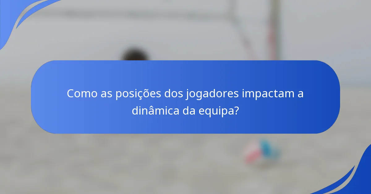 Como as posições dos jogadores impactam a dinâmica da equipa?