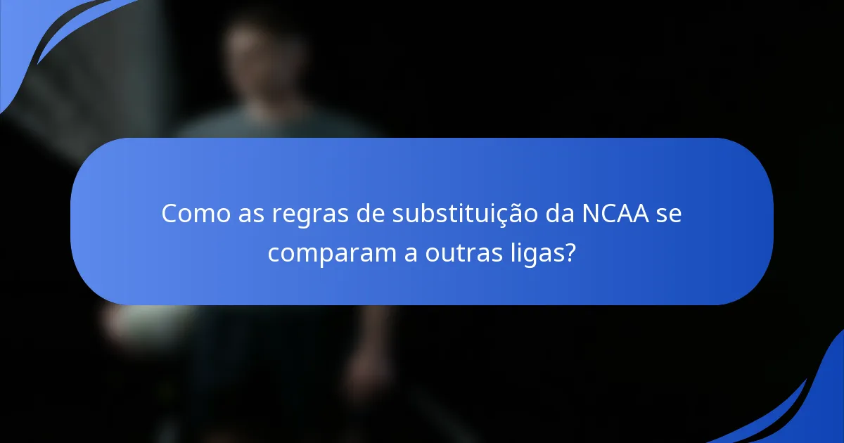 Como as regras de substituição da NCAA se comparam a outras ligas?