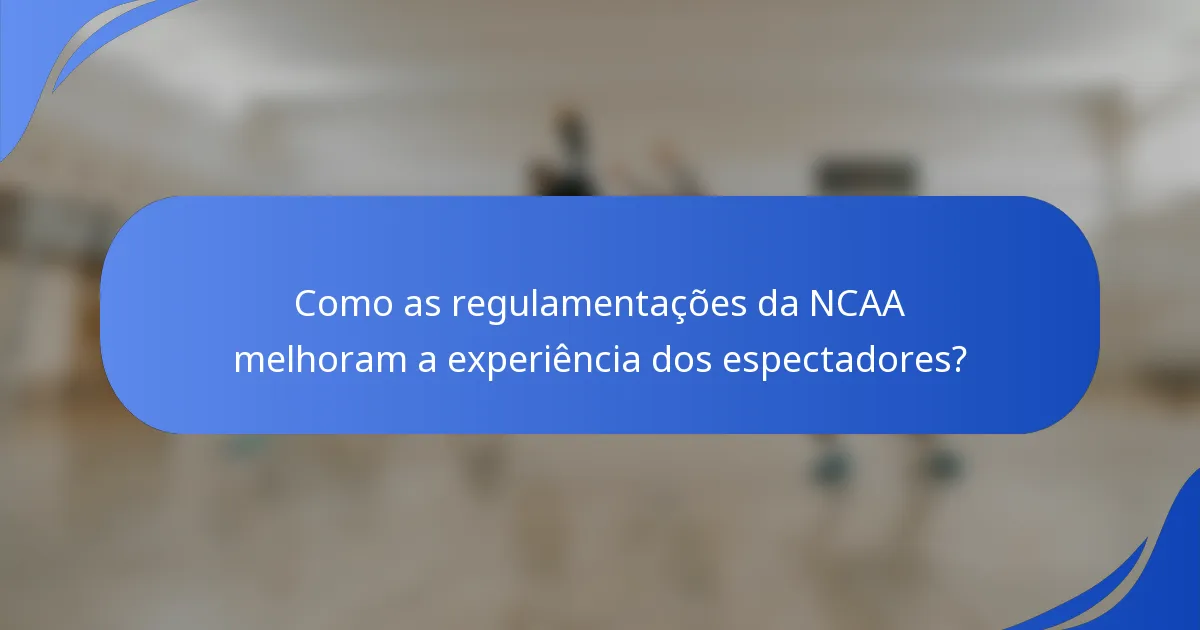 Como as regulamentações da NCAA melhoram a experiência dos espectadores?