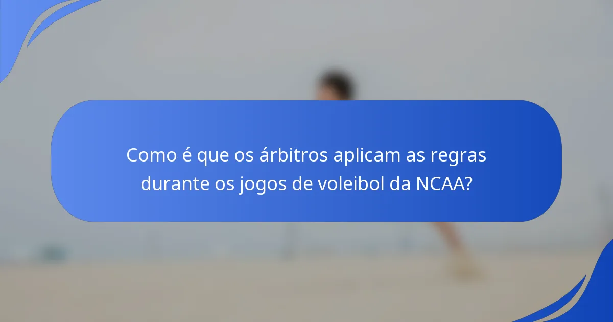 Como é que os árbitros aplicam as regras durante os jogos de voleibol da NCAA?