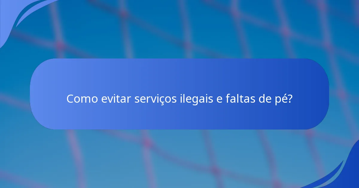 Como evitar serviços ilegais e faltas de pé?