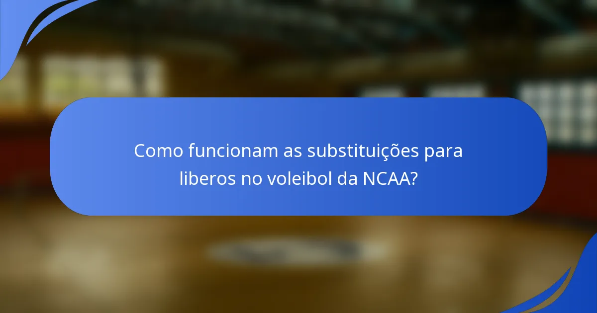 Como funcionam as substituições para liberos no voleibol da NCAA?