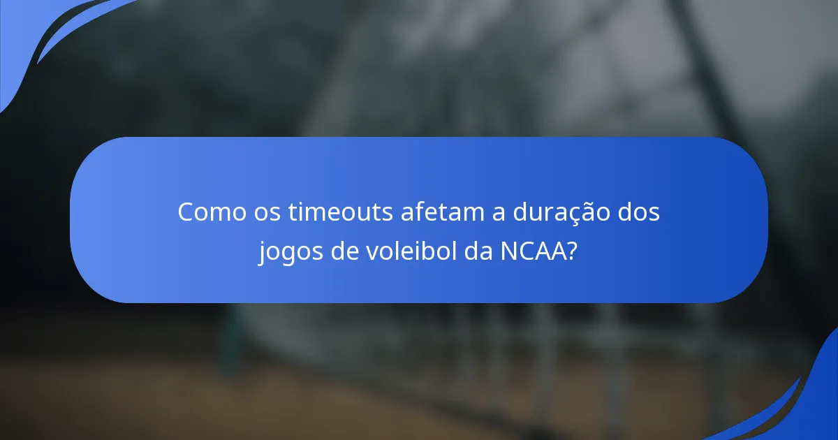Como os timeouts afetam a duração dos jogos de voleibol da NCAA?