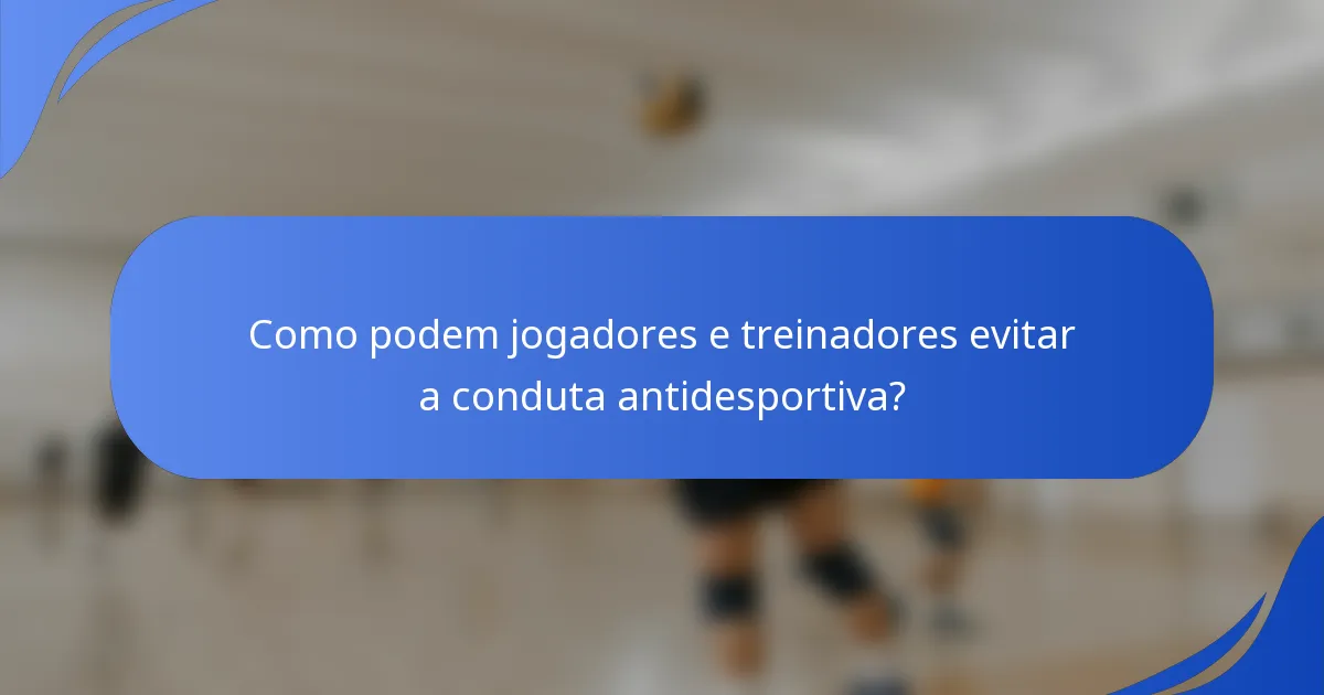 Como podem jogadores e treinadores evitar a conduta antidesportiva?