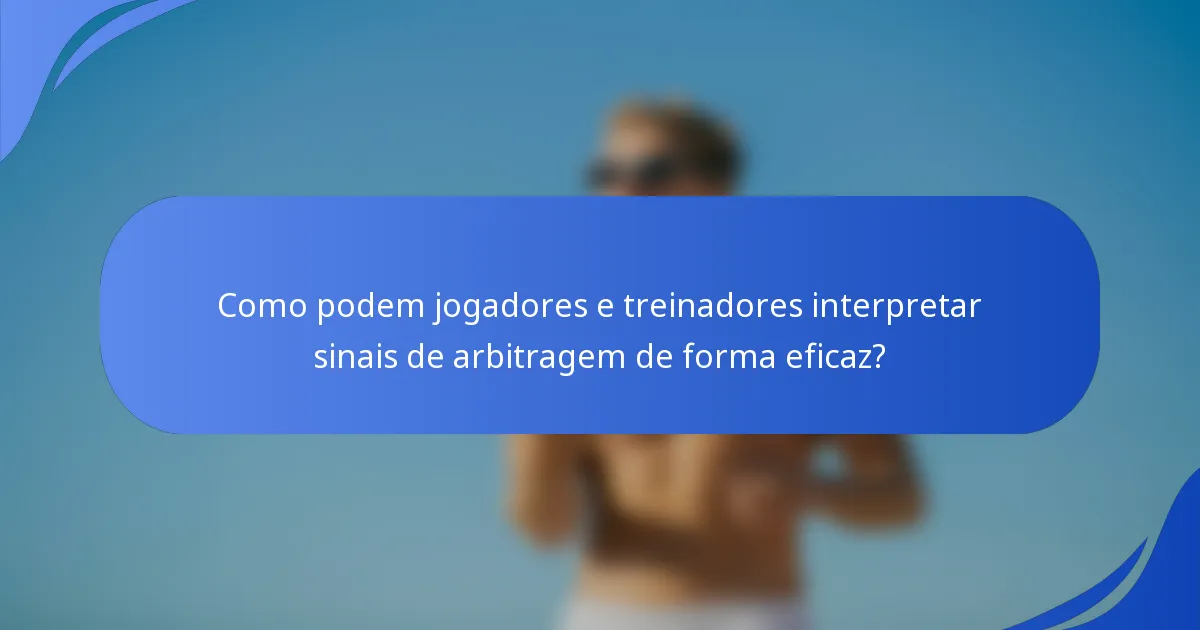 Como podem jogadores e treinadores interpretar sinais de arbitragem de forma eficaz?