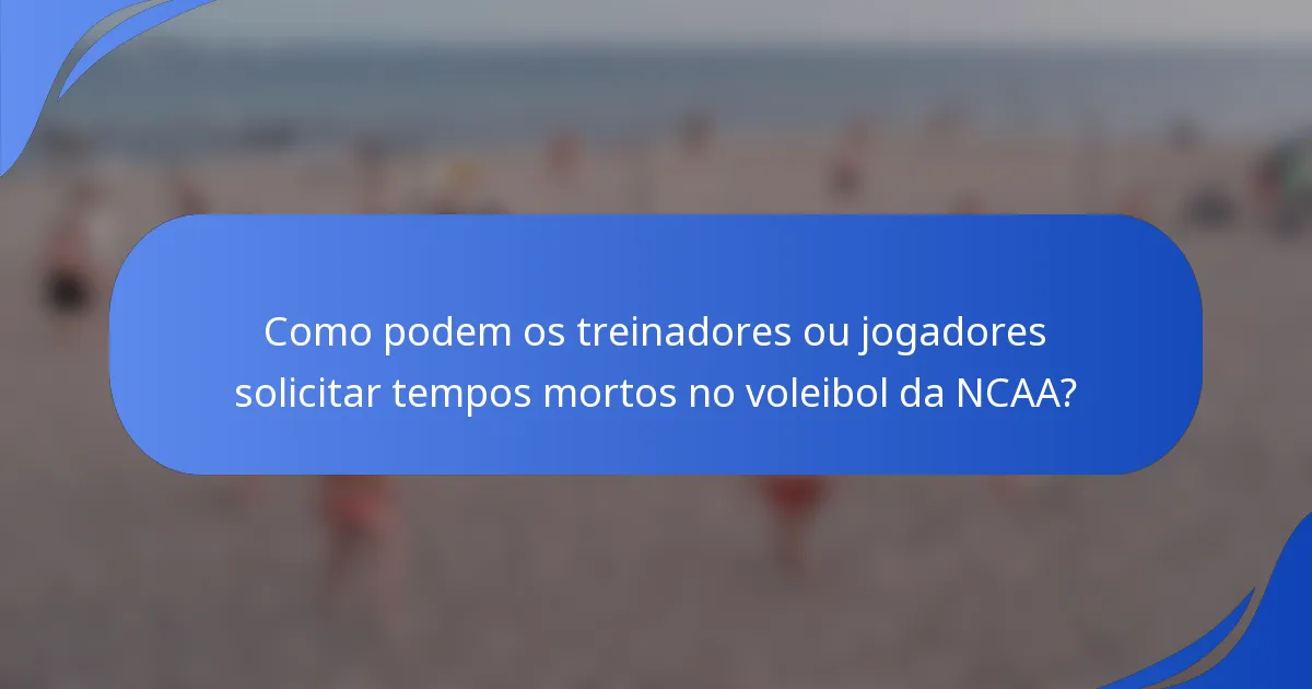 Como podem os treinadores ou jogadores solicitar tempos mortos no voleibol da NCAA?