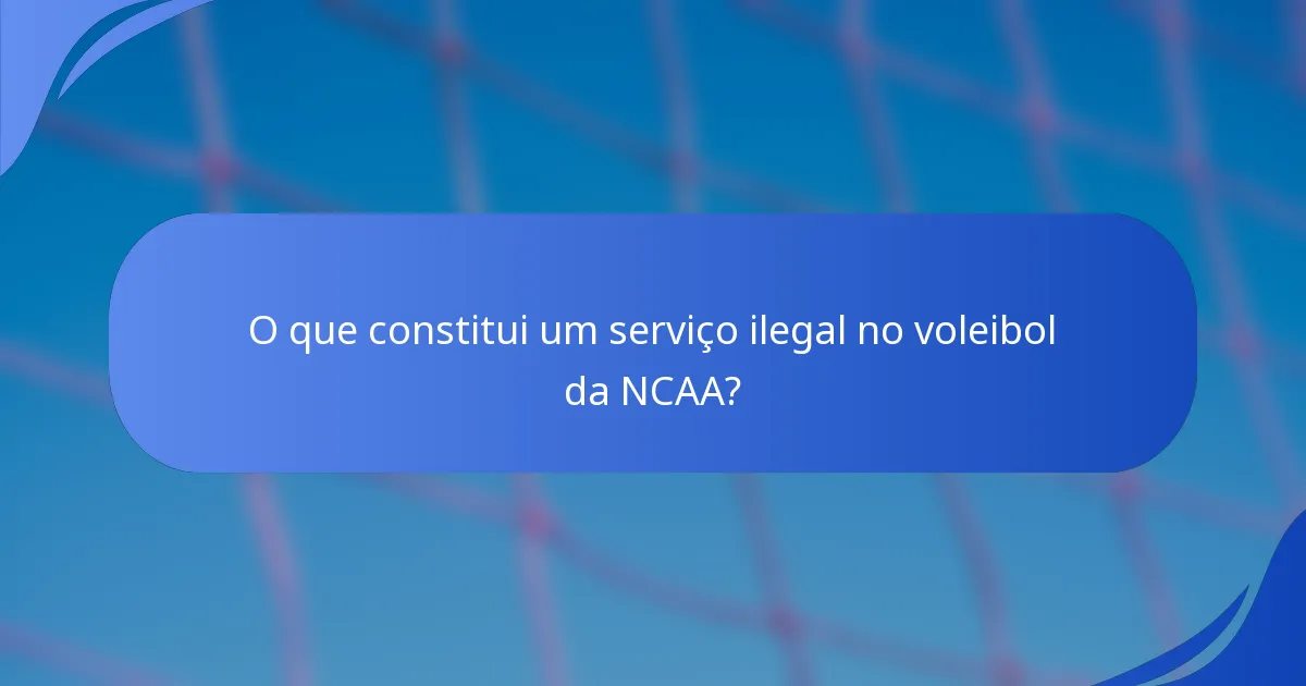 O que constitui um serviço ilegal no voleibol da NCAA?