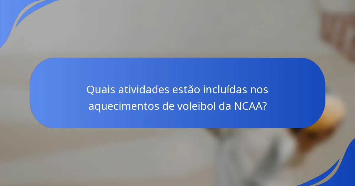 Quais atividades estão incluídas nos aquecimentos de voleibol da NCAA?