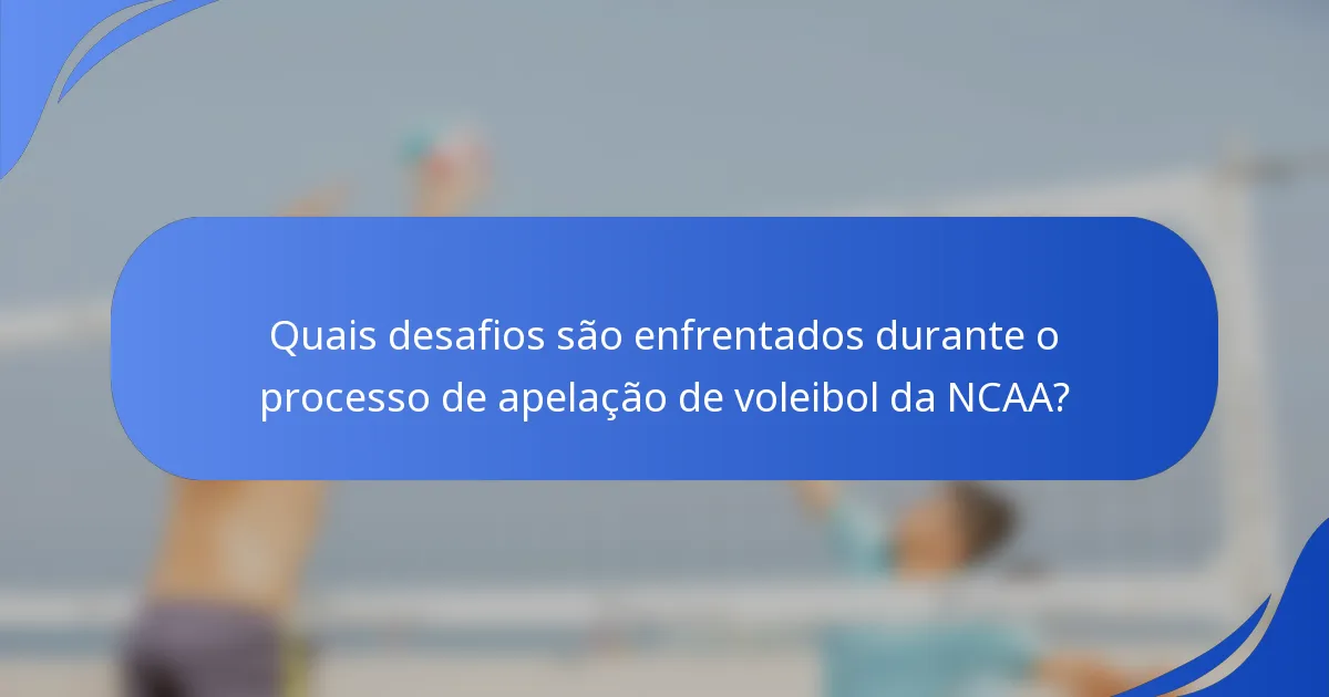 Quais desafios são enfrentados durante o processo de apelação de voleibol da NCAA?