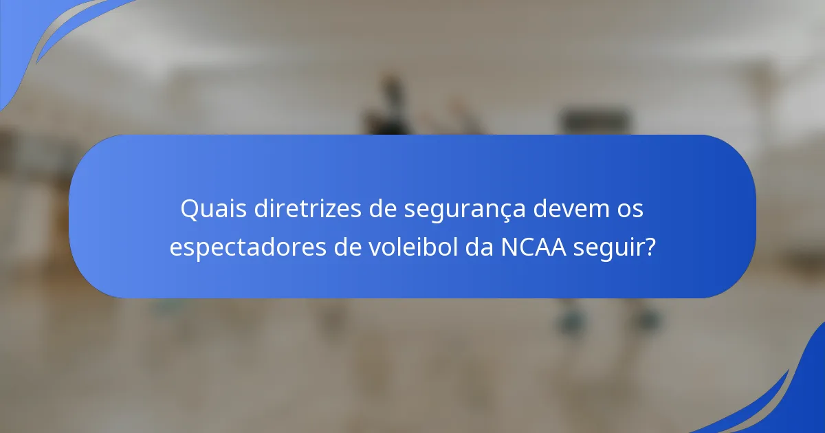 Quais diretrizes de segurança devem os espectadores de voleibol da NCAA seguir?