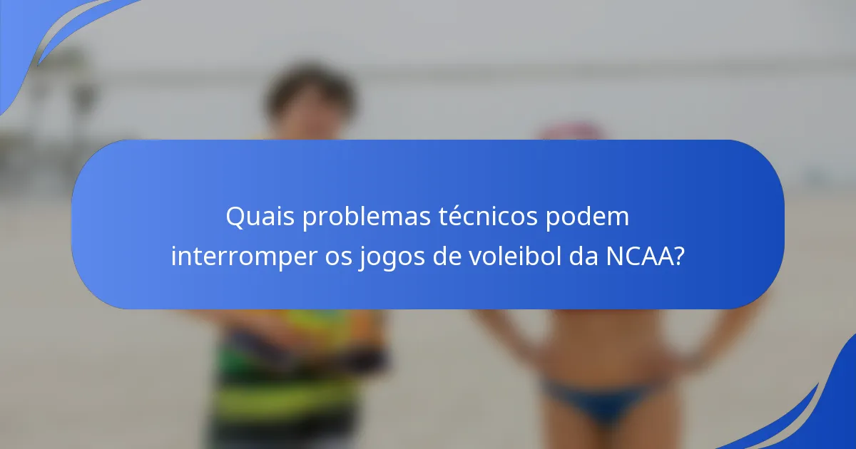 Quais problemas técnicos podem interromper os jogos de voleibol da NCAA?