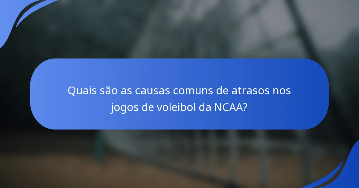Quais são as causas comuns de atrasos nos jogos de voleibol da NCAA?