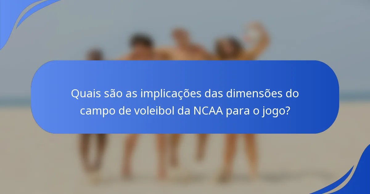 Quais são as implicações das dimensões do campo de voleibol da NCAA para o jogo?