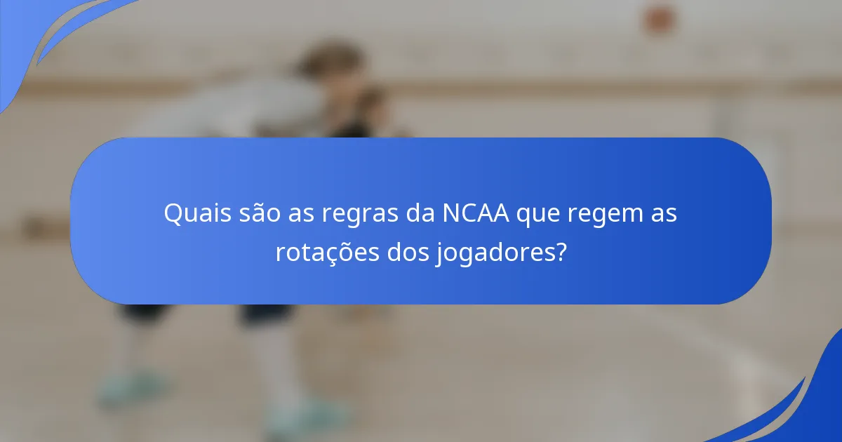 Quais são as regras da NCAA que regem as rotações dos jogadores?