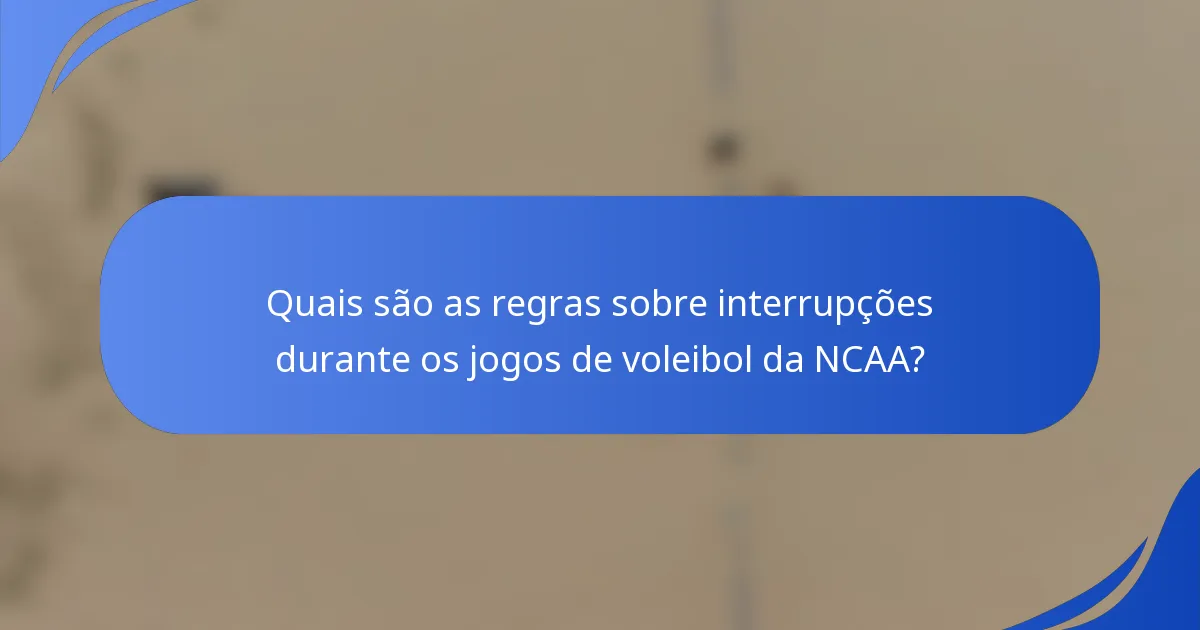 Quais são as regras sobre interrupções durante os jogos de voleibol da NCAA?