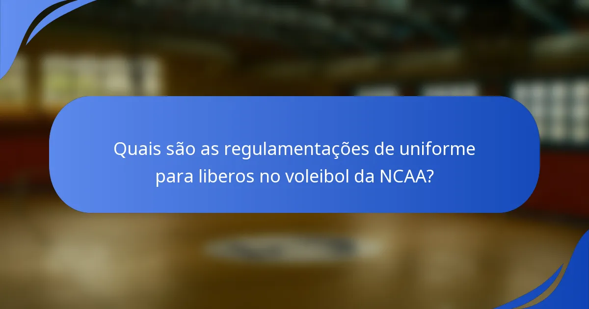 Quais são as regulamentações de uniforme para liberos no voleibol da NCAA?