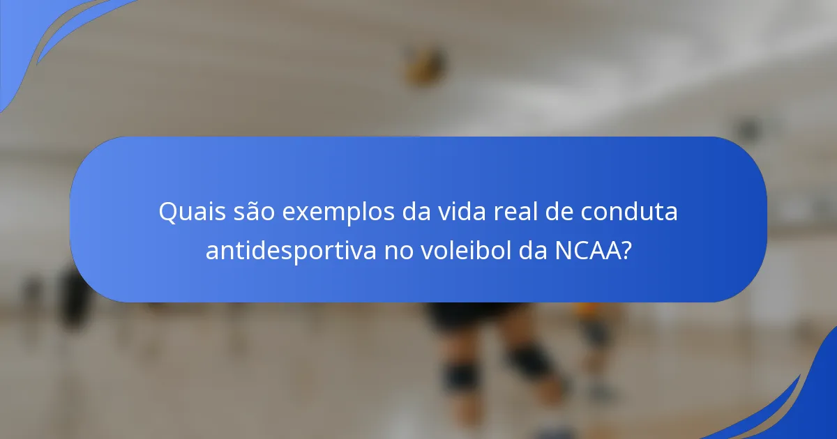 Quais são exemplos da vida real de conduta antidesportiva no voleibol da NCAA?