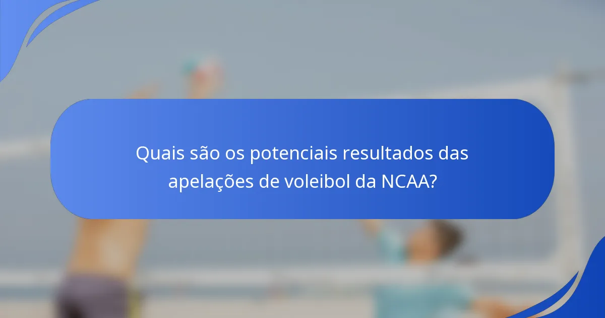 Quais são os potenciais resultados das apelações de voleibol da NCAA?