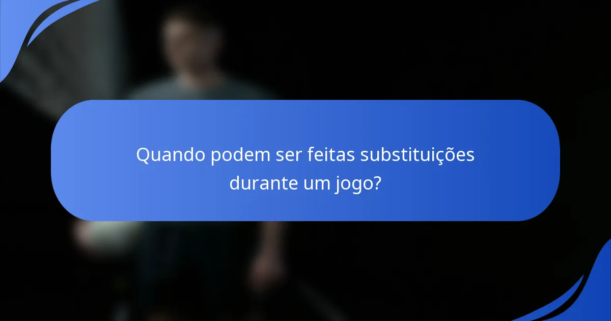 Quando podem ser feitas substituições durante um jogo?